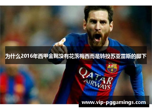 为什么2016年西甲金靴没有花落梅西而是转投苏亚雷斯的脚下 为什么2016年西甲金靴没有花落梅西而是转投苏亚雷斯的脚下