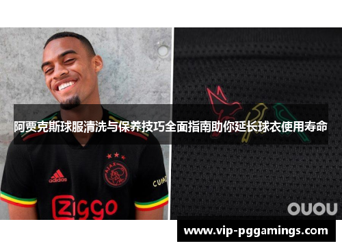 阿贾克斯球服清洗与保养技巧全面指南助你延长球衣使用寿命