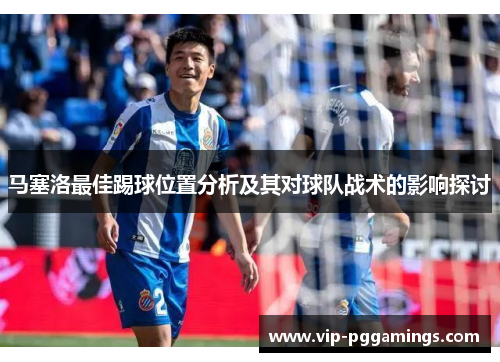 马塞洛最佳踢球位置分析及其对球队战术的影响探讨