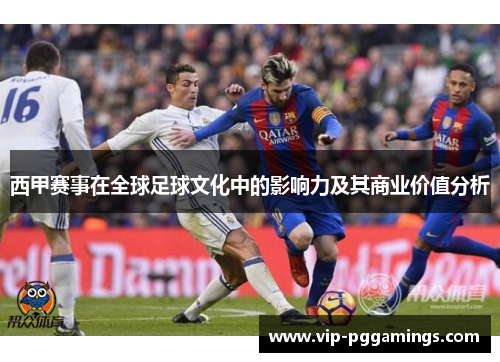 西甲赛事在全球足球文化中的影响力及其商业价值分析
